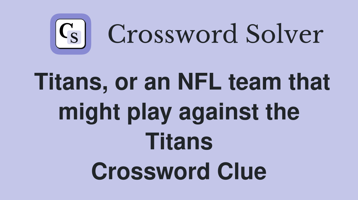Titans, or an NFL team that might play against the Titans Crossword Clue