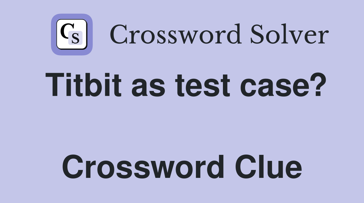 Titbit as test case?  Crossword Clue