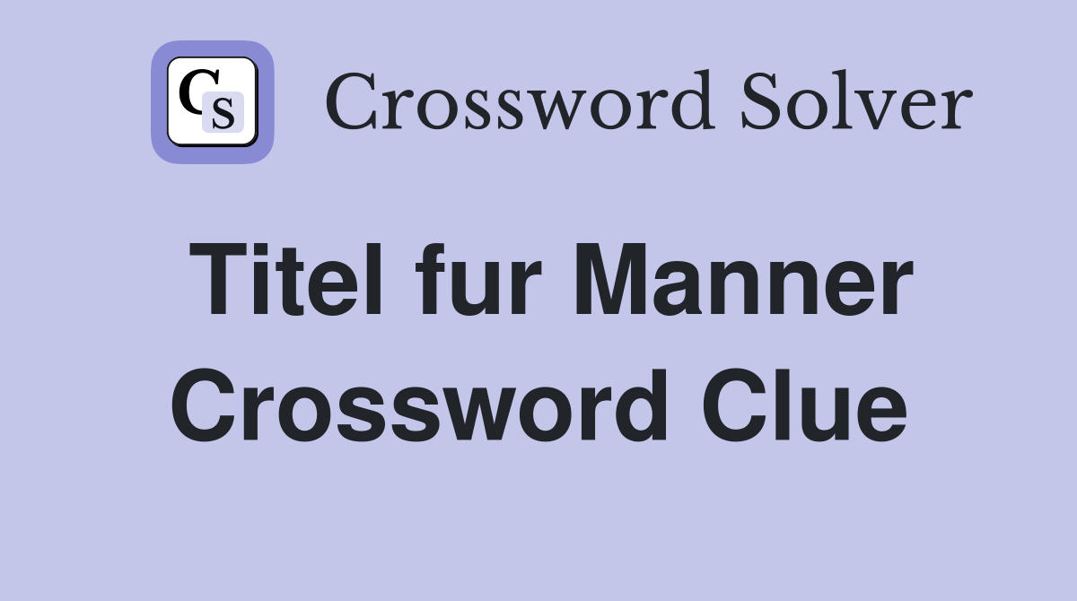 Titel fur Manner Crossword Clue