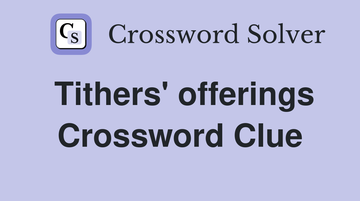 Tithers' offerings Crossword Clue