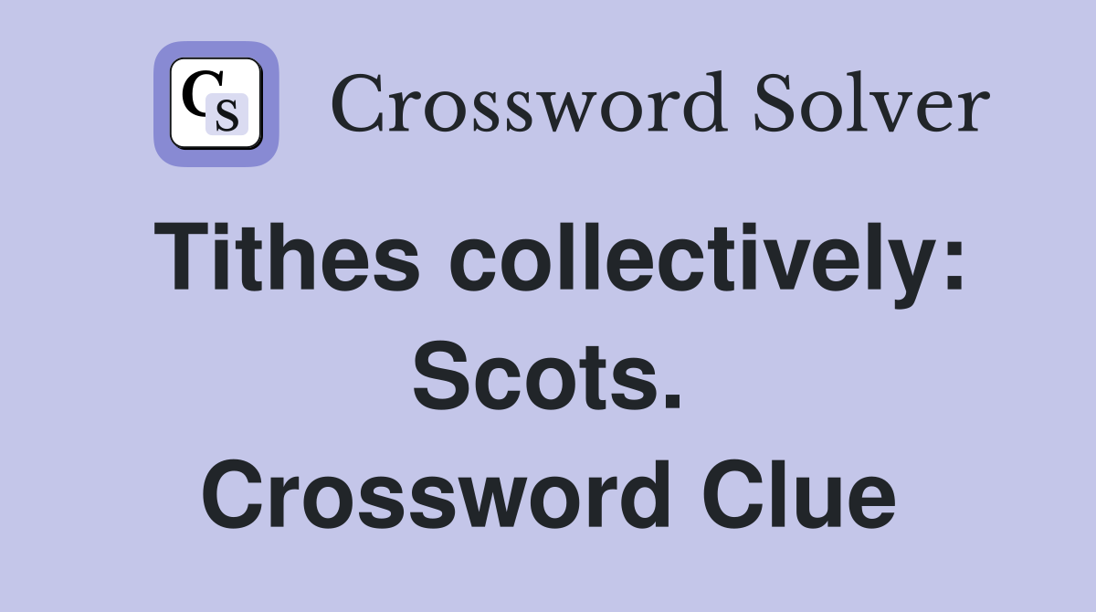 Tithes collectively: Scots. Crossword Clue