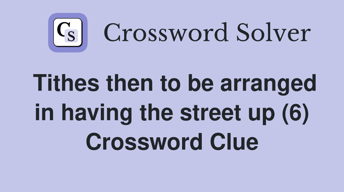 Tithes then to be arranged in having the street up (6) Crossword Clue