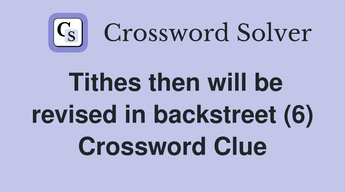 Tithes then will be revised in backstreet (6) Crossword Clue