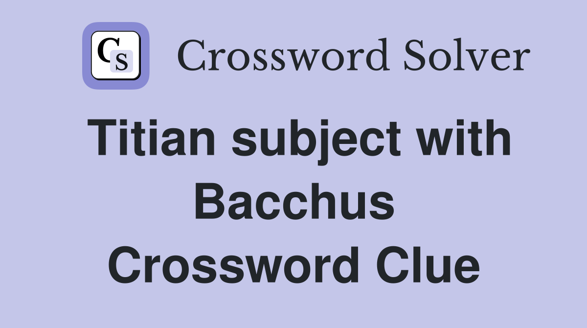 Titian subject with Bacchus Crossword Clue
