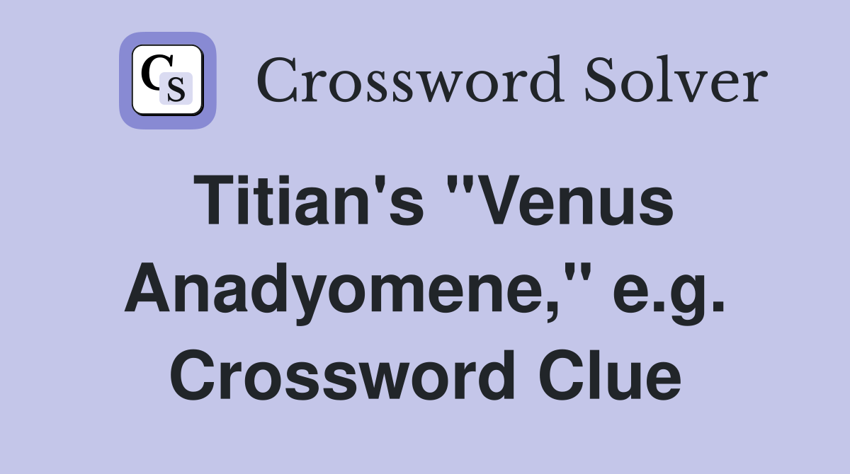 Titian's "Venus Anadyomene," e.g. Crossword Clue