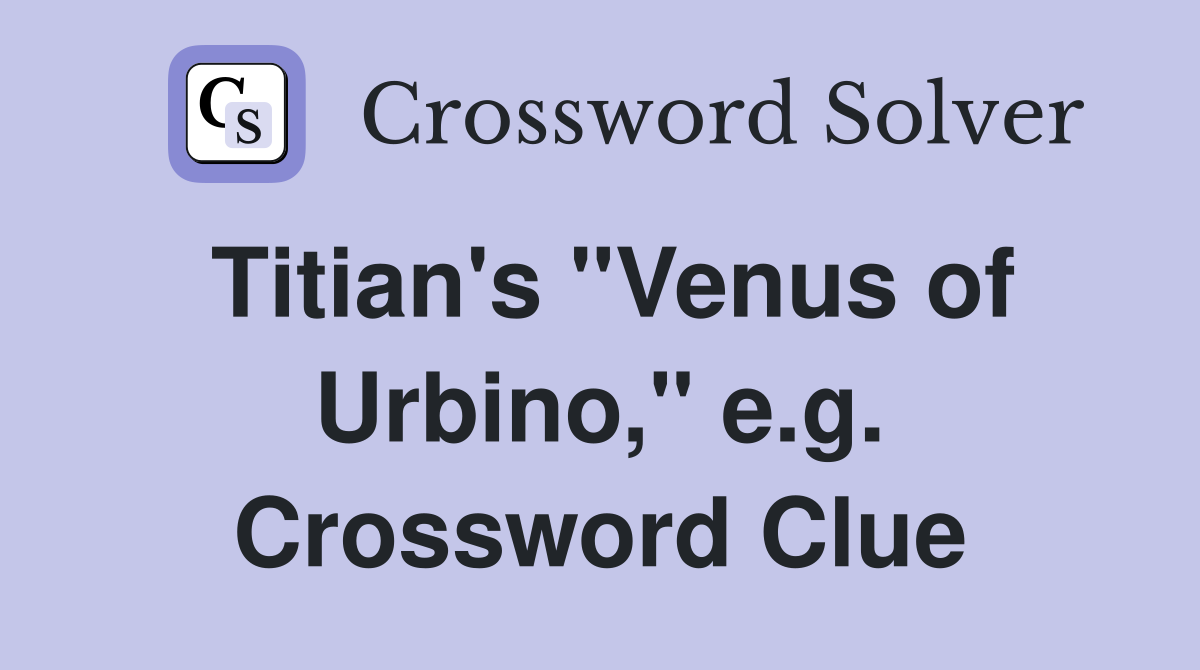Titian's "Venus of Urbino," e.g. Crossword Clue