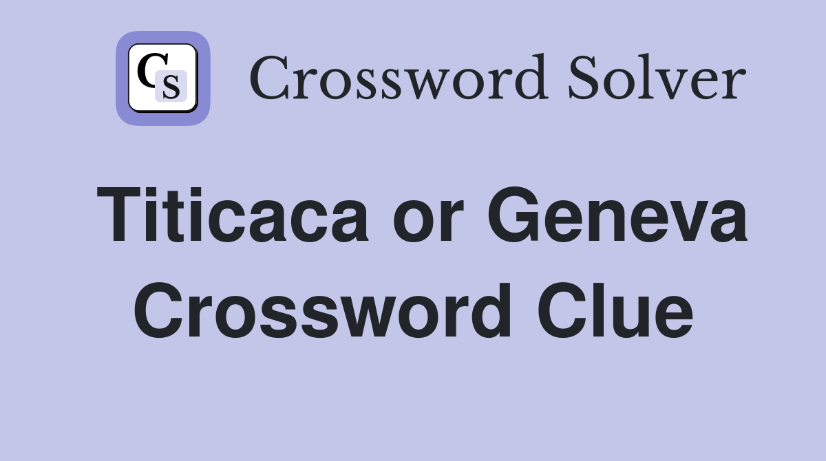 Titicaca or Geneva Crossword Clue