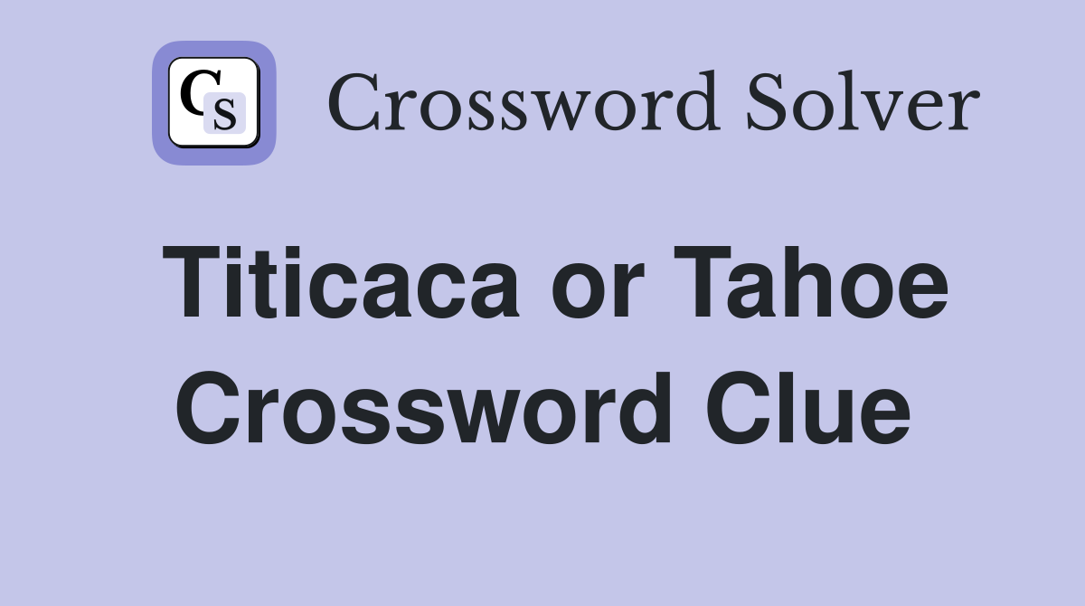 Titicaca or Tahoe Crossword Clue