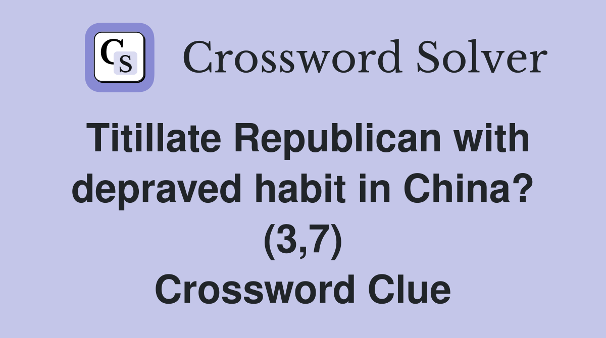 Titillate Republican with depraved habit in China? (3,7) Crossword Clue