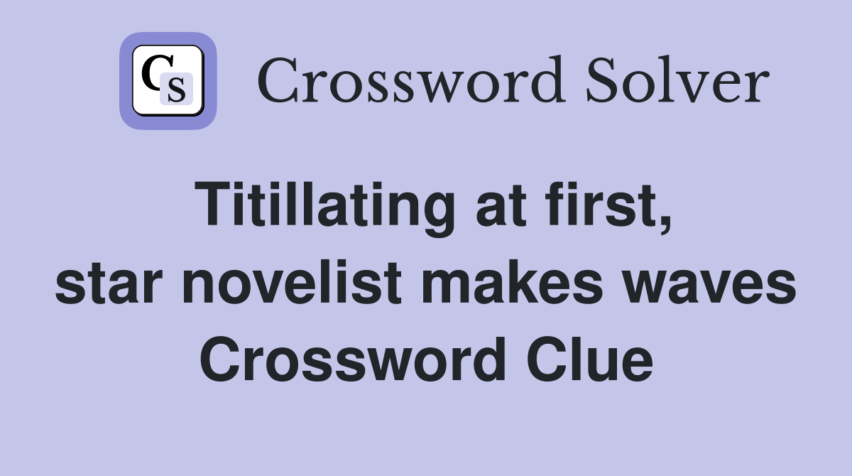 Titillating at first, star novelist makes waves Crossword Clue