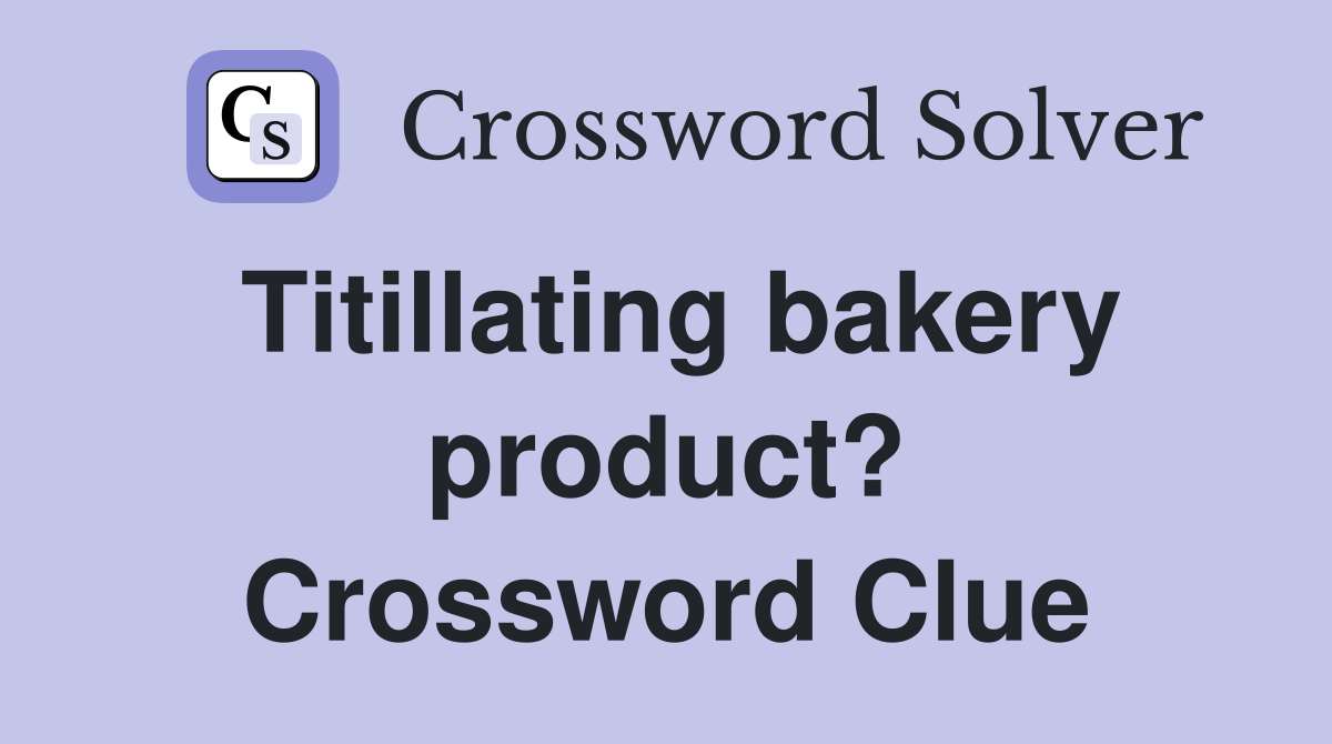 Titillating bakery product? Crossword Clue