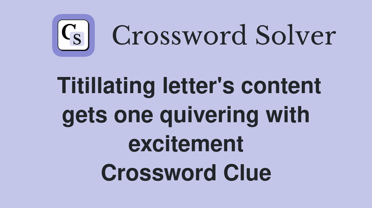 Titillating letter's content gets one quivering with excitement Crossword Clue