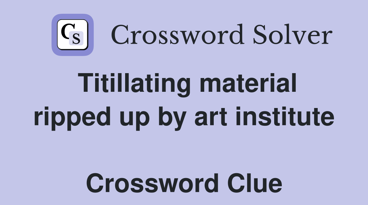 Titillating material ripped up by art institute  Crossword Clue