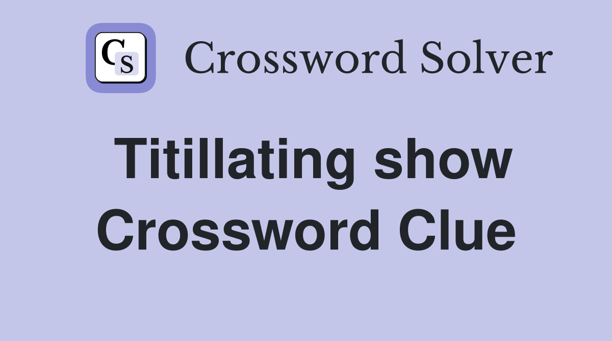 Titillating show Crossword Clue