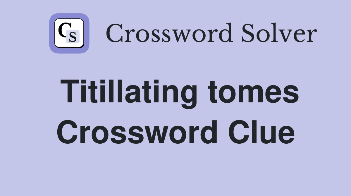 Titillating tomes Crossword Clue