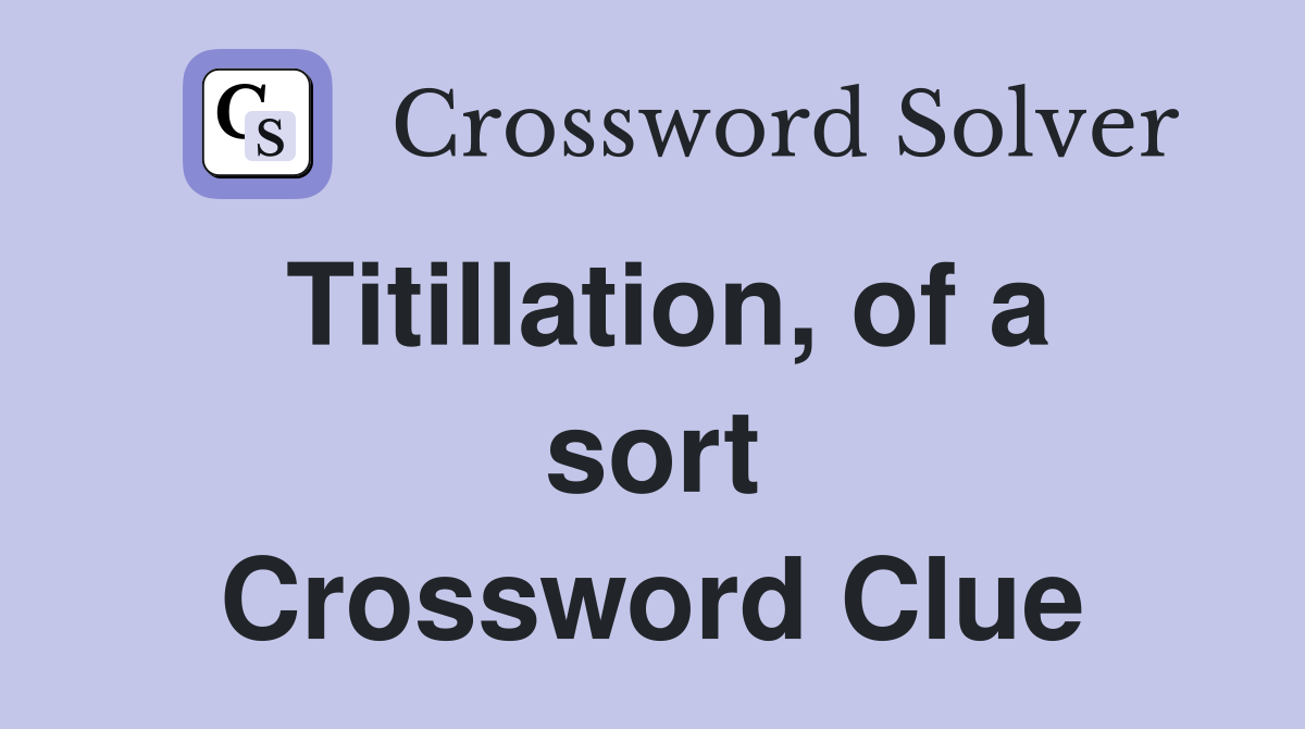 Titillation, of a sort Crossword Clue