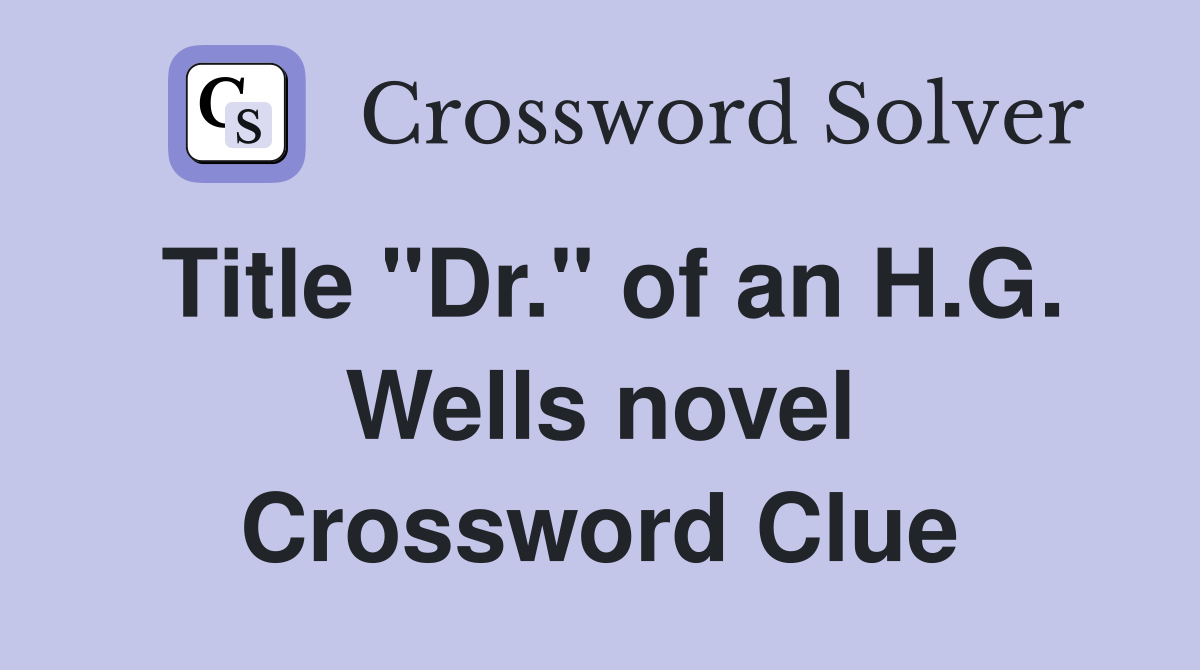 Title "Dr." of an H.G. Wells novel Crossword Clue