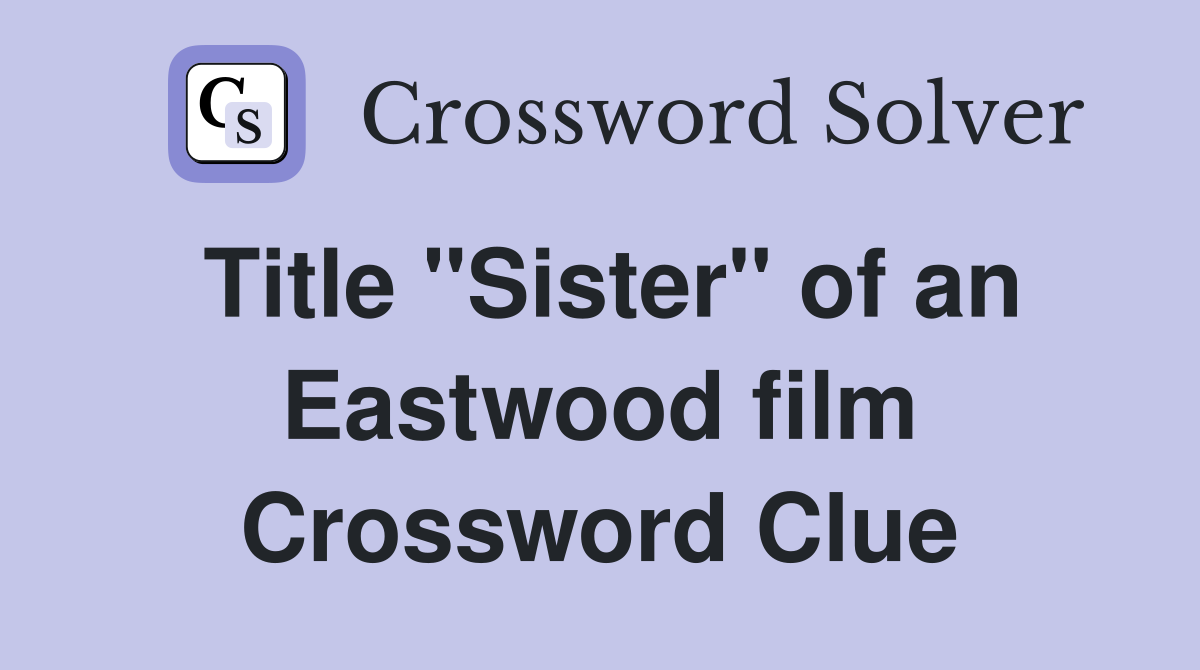 Title "Sister" of an Eastwood film Crossword Clue