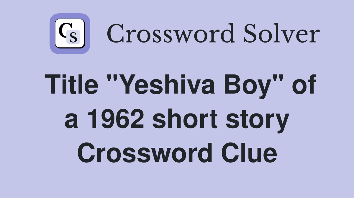 Title "Yeshiva Boy" of a 1962 short story Crossword Clue
