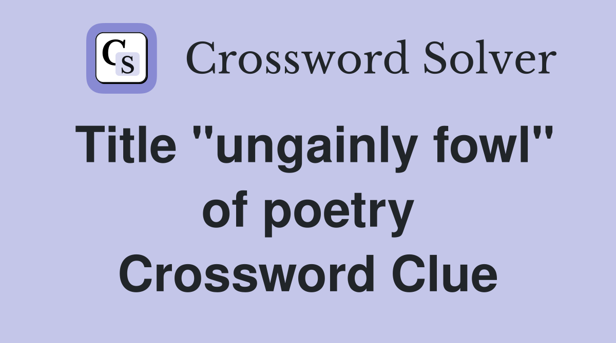 Title "ungainly fowl" of poetry Crossword Clue