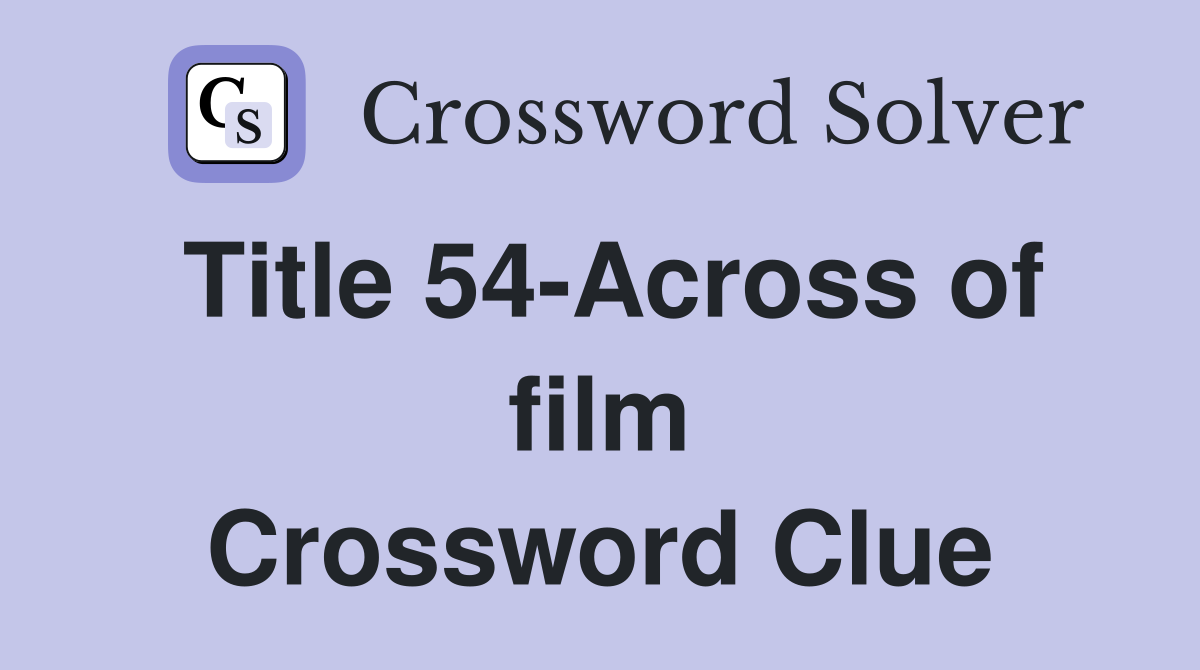 Title 54-Across of film Crossword Clue