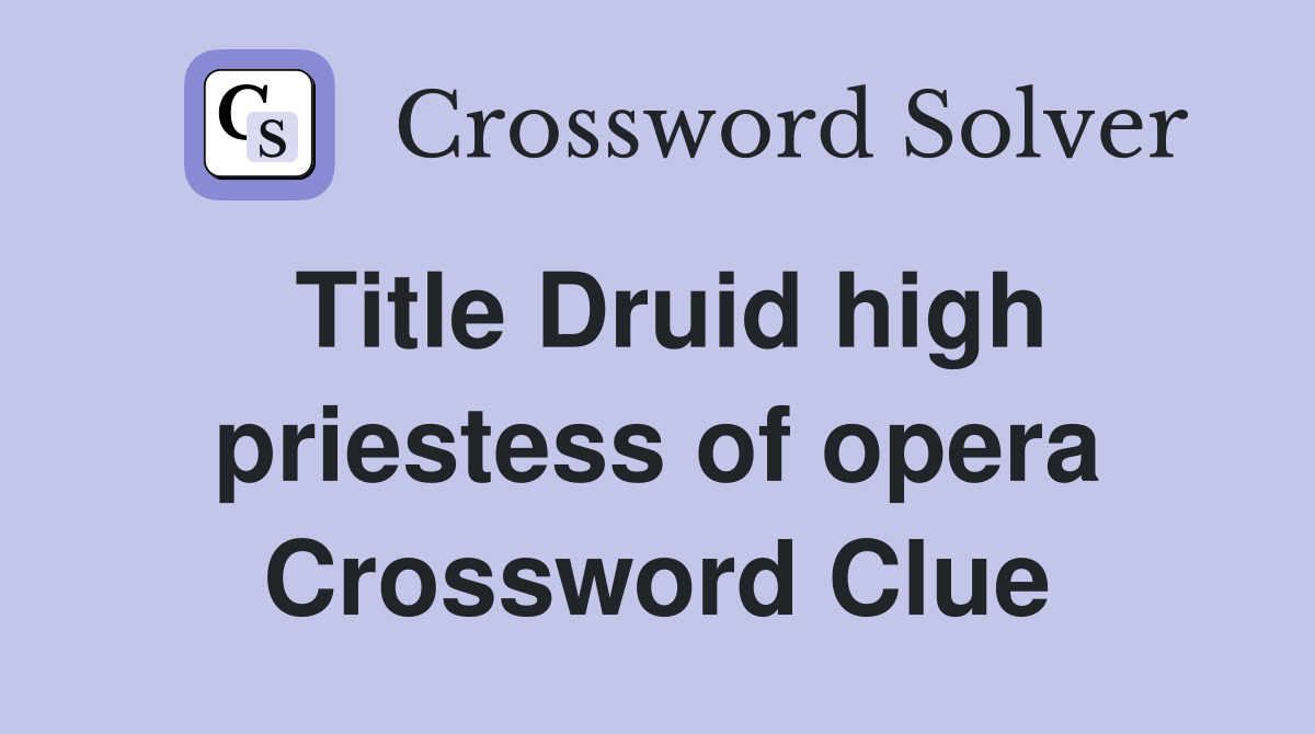 Title Druid high priestess of opera Crossword Clue