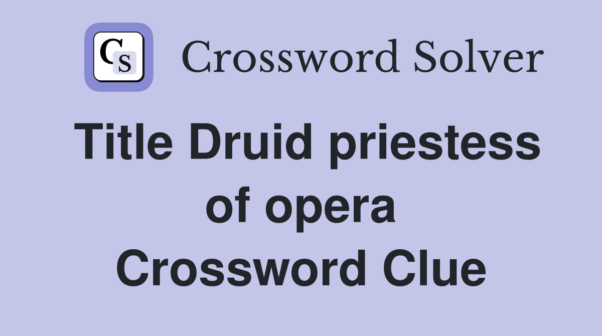 Title Druid priestess of opera Crossword Clue