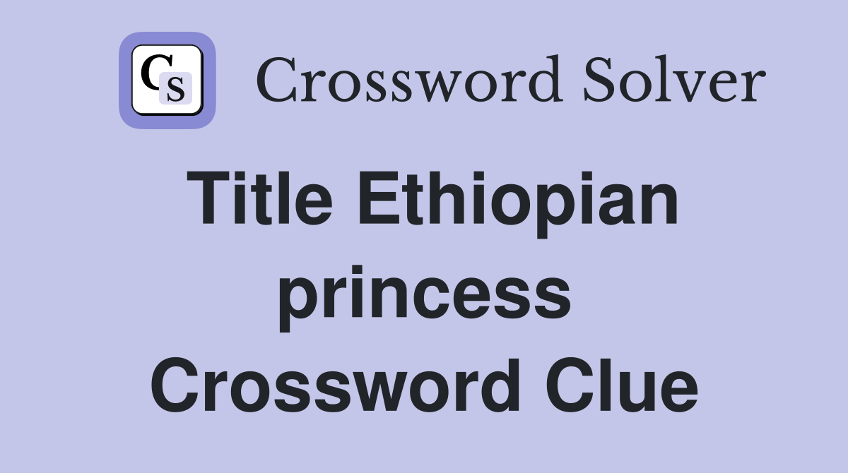 Title Ethiopian princess Crossword Clue