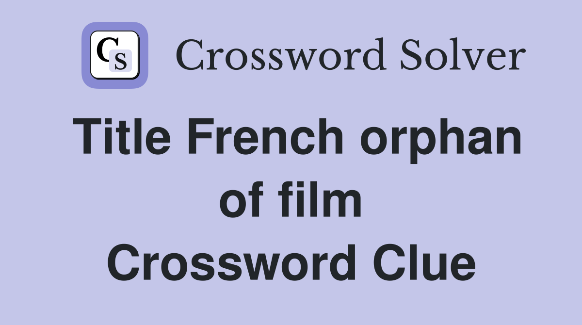 Title French orphan of film Crossword Clue