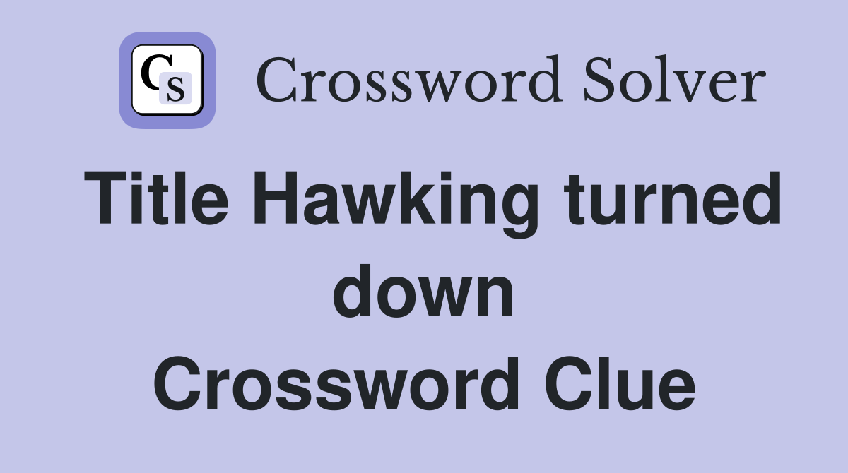 Title Hawking turned down Crossword Clue