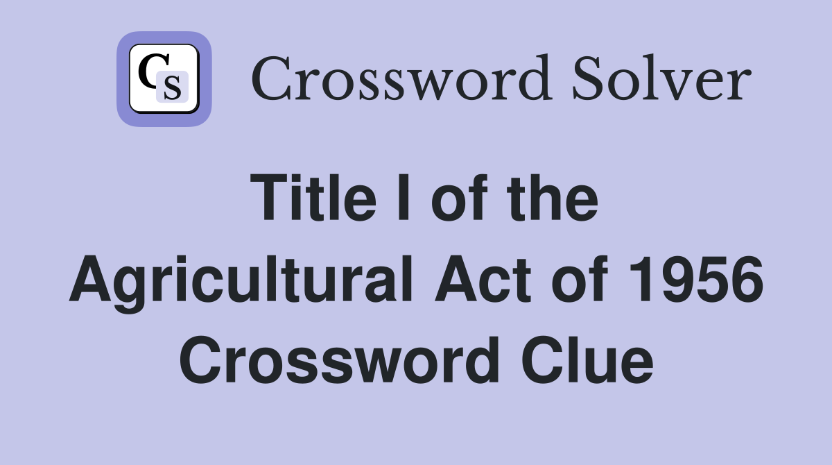 Title I of the Agricultural Act of 1956 Crossword Clue