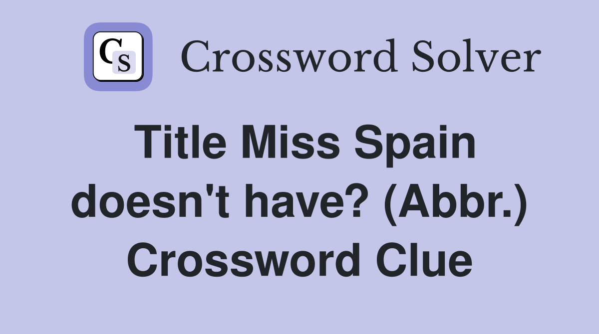 Title Miss Spain doesn't have? (Abbr.) Crossword Clue