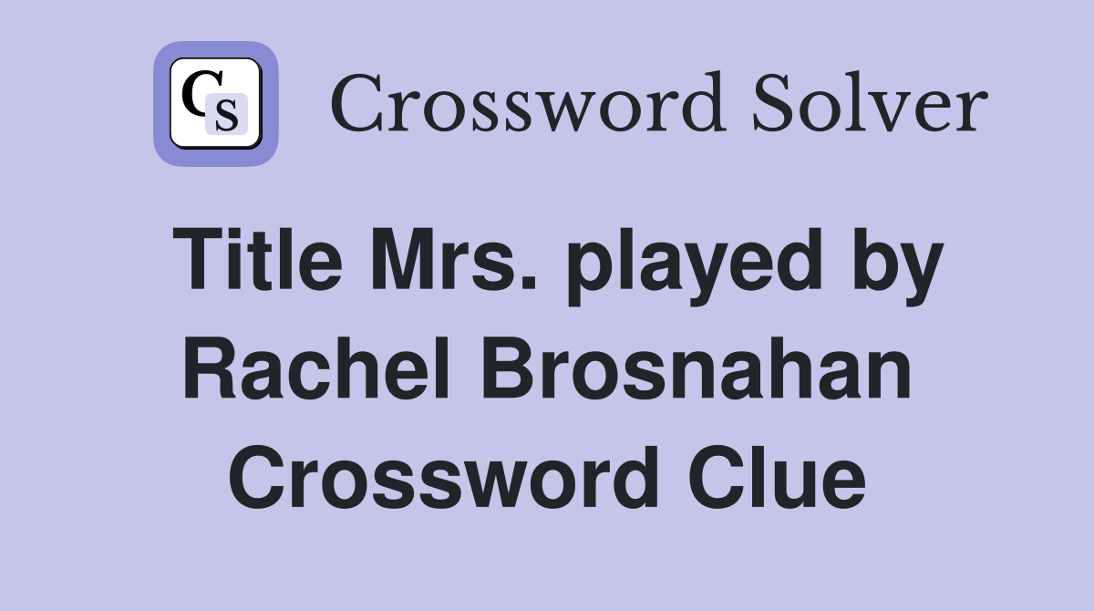 Title Mrs. played by Rachel Brosnahan Crossword Clue