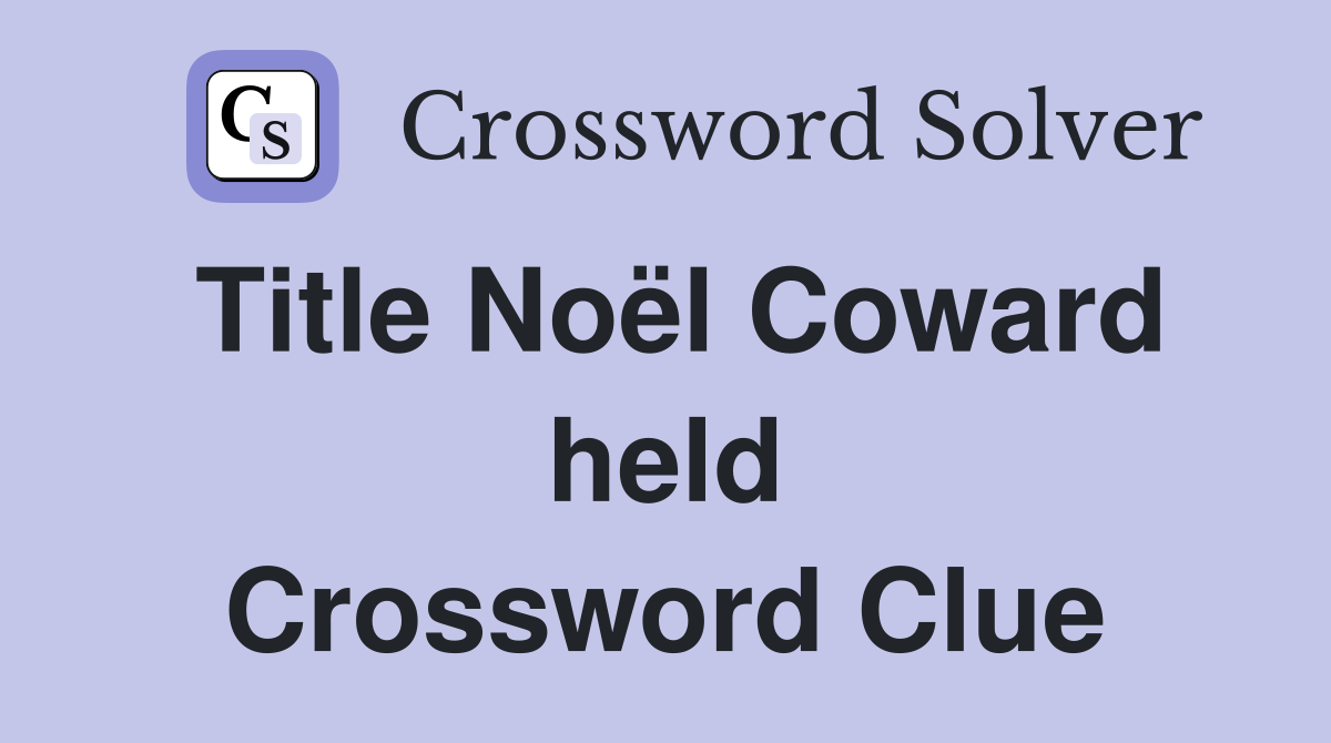 Title Noël Coward held Crossword Clue