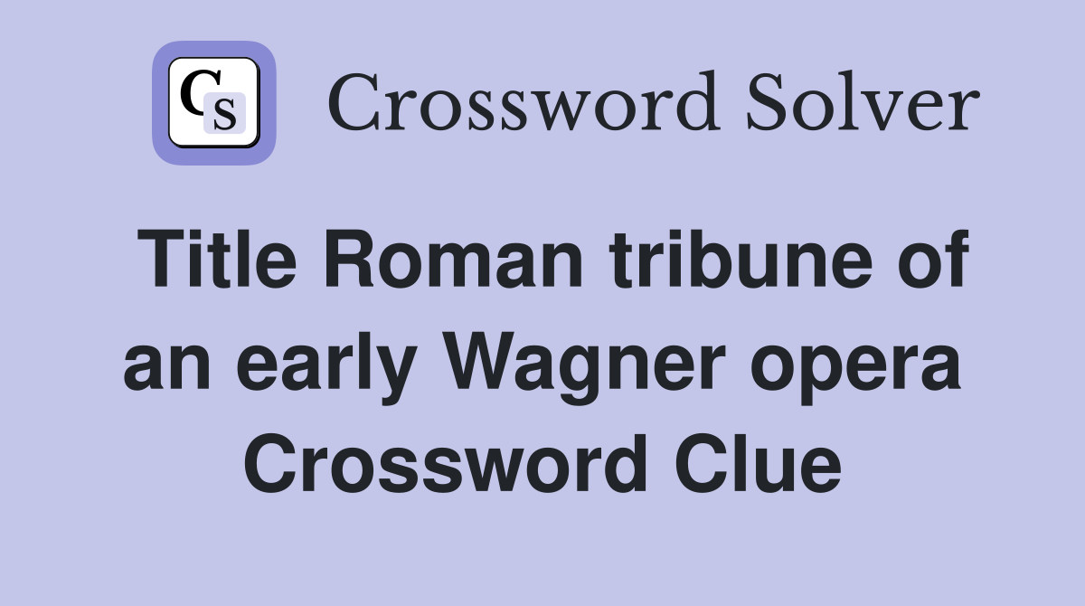 Title Roman tribune of an early Wagner opera Crossword Clue