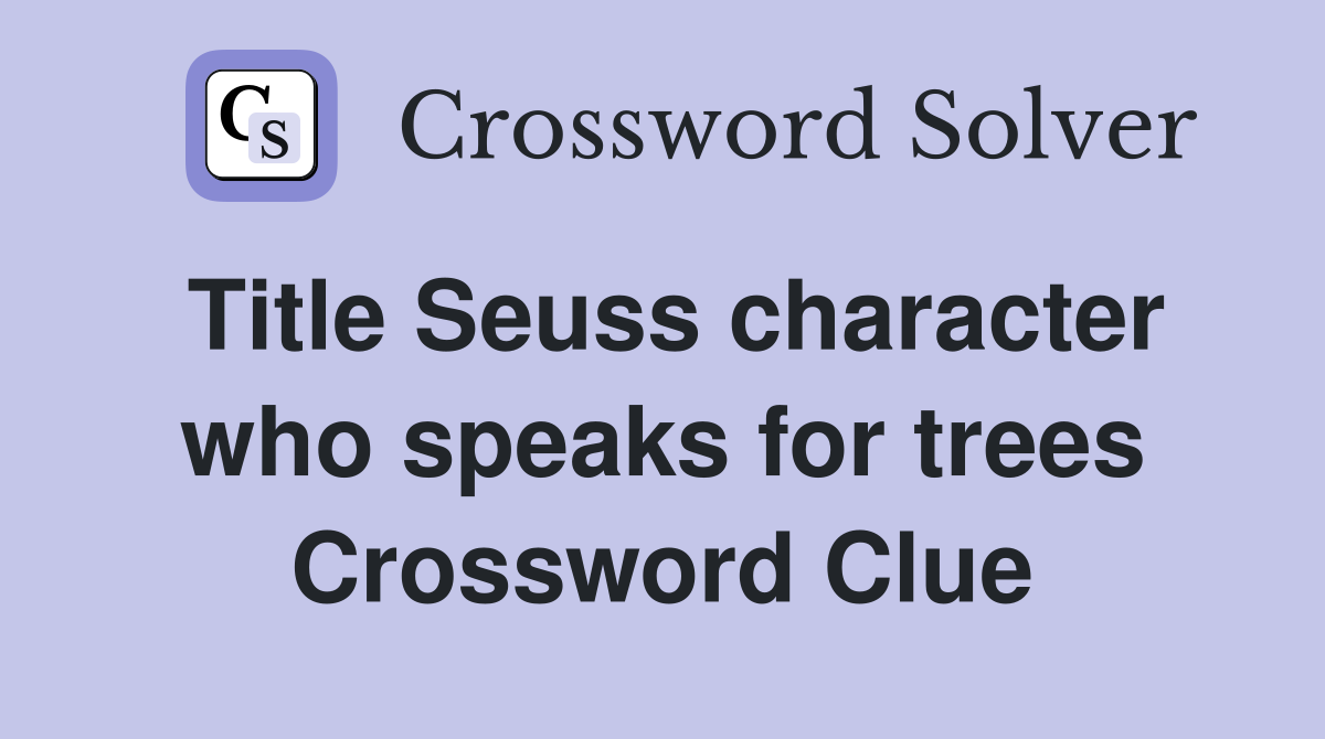 Title Seuss character who speaks for trees Crossword Clue