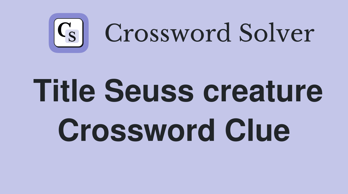 Title Seuss creature Crossword Clue