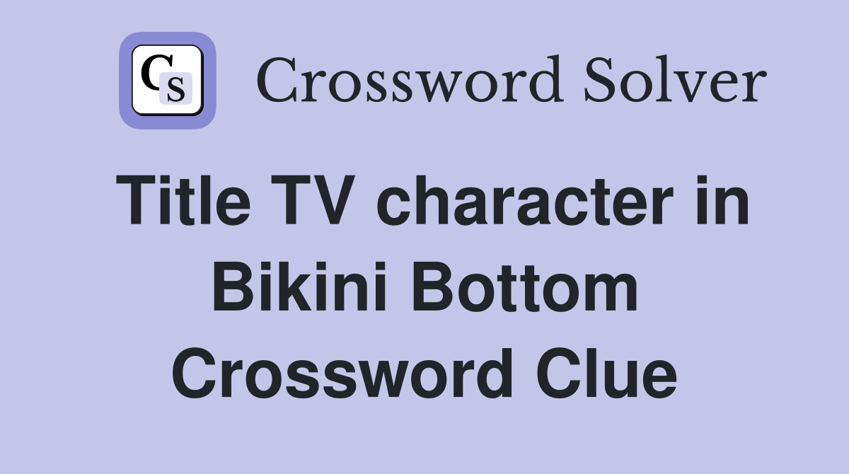 Title TV character in Bikini Bottom Crossword Clue