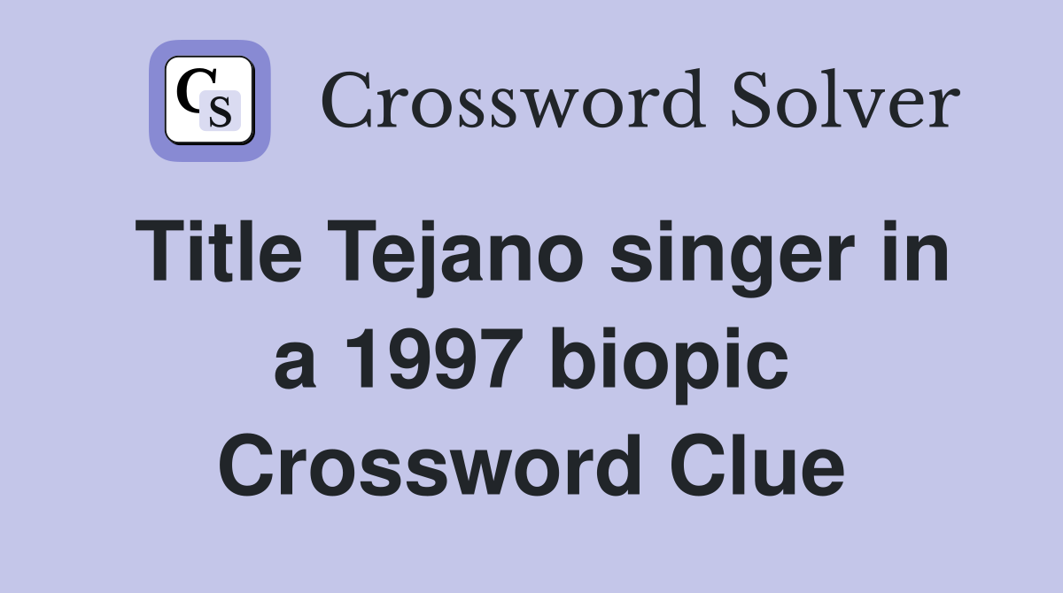 Title Tejano singer in a 1997 biopic Crossword Clue