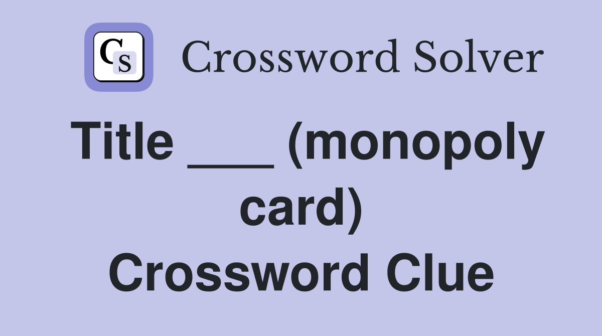 Title ___ (monopoly card) Crossword Clue