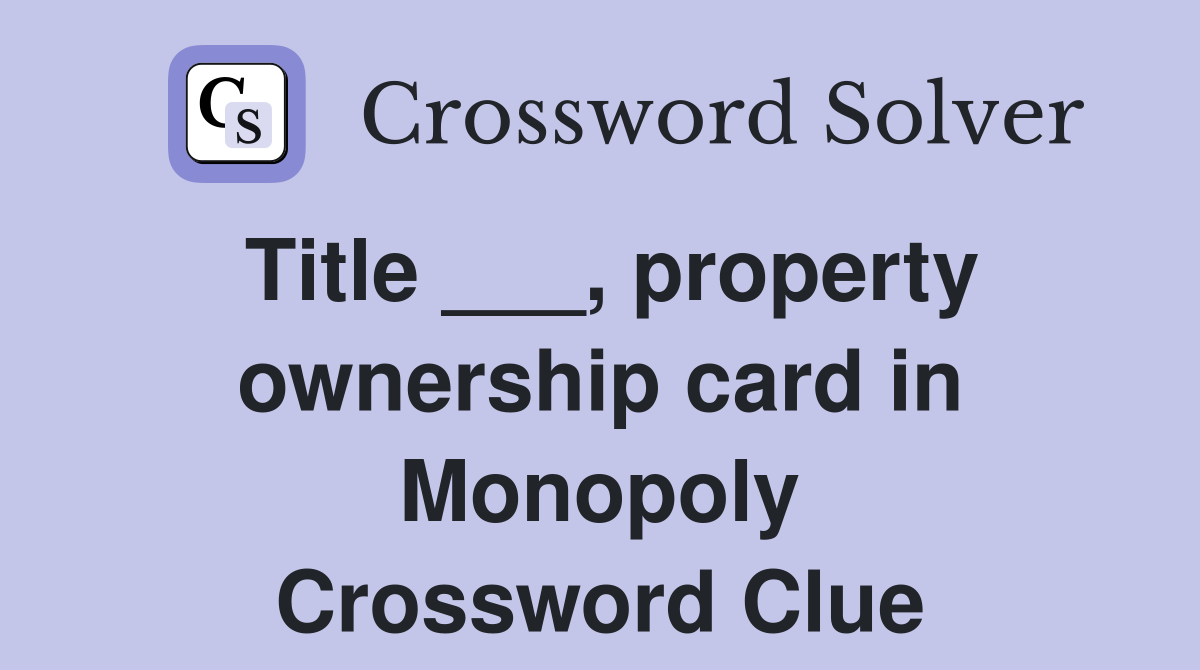 Title ___, property ownership card in Monopoly Crossword Clue