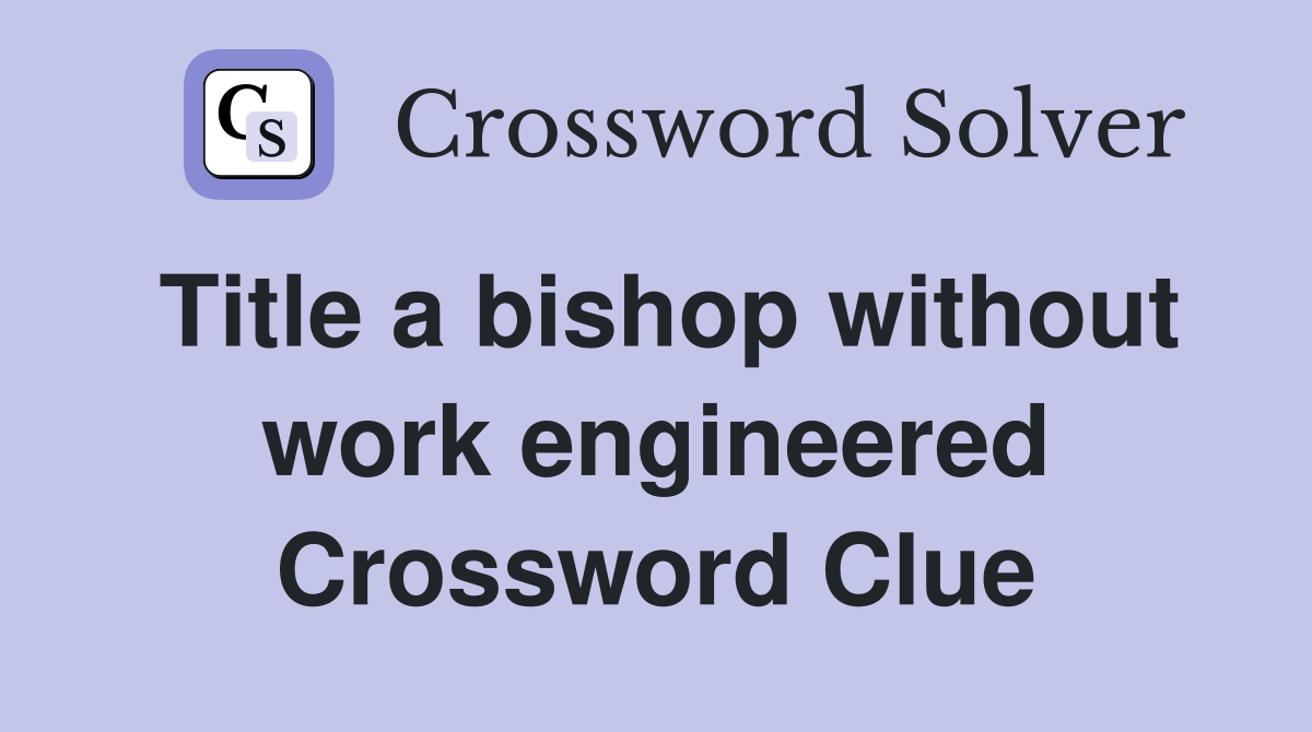 Title a bishop without work engineered Crossword Clue