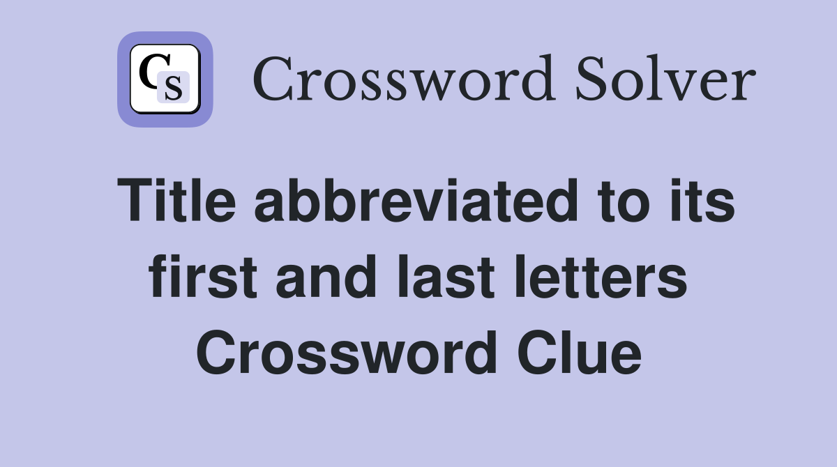 Title abbreviated to its first and last letters Crossword Clue