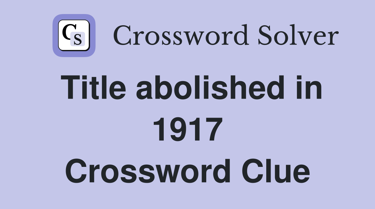 Title abolished in 1917 Crossword Clue