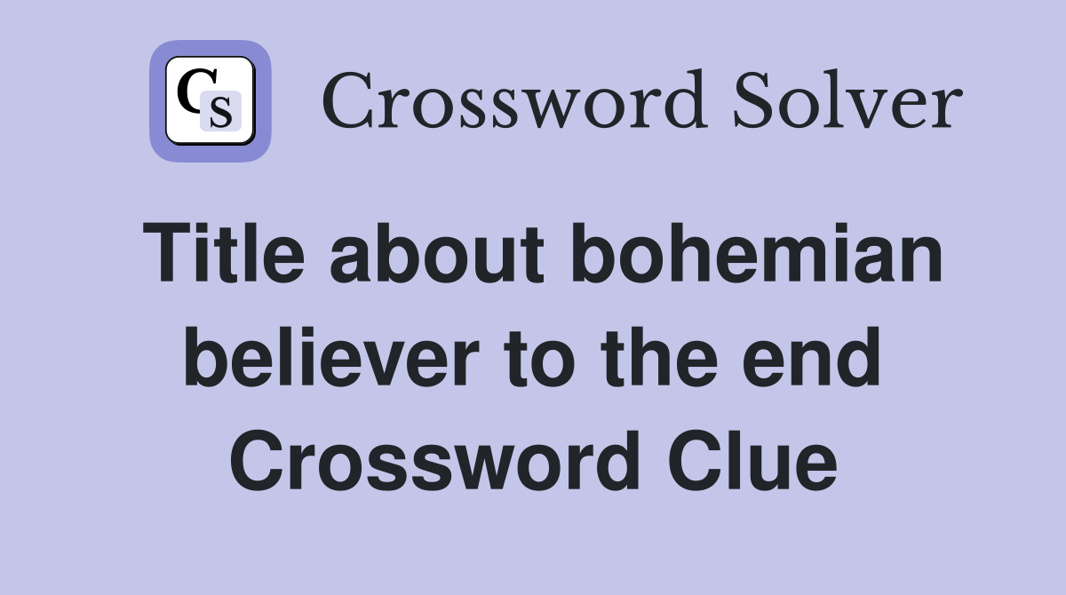 Title about bohemian believer to the end Crossword Clue