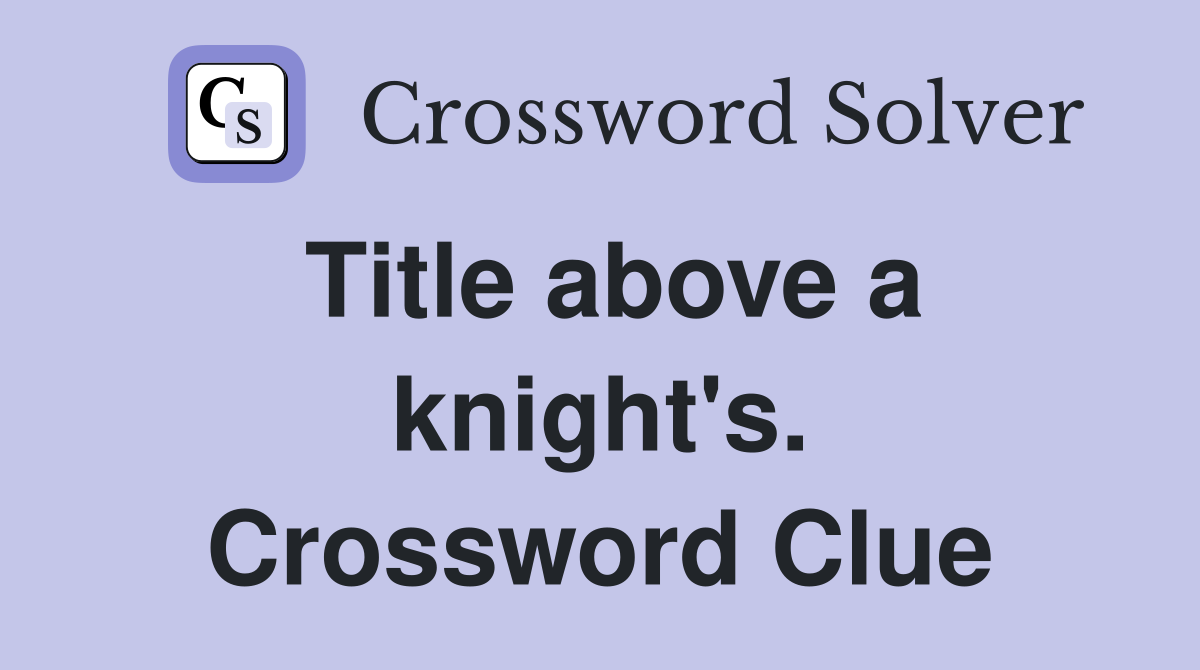 Title above a knight's. Crossword Clue