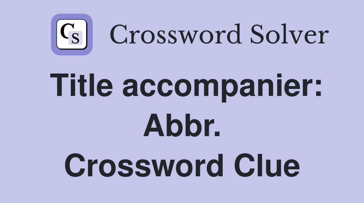 Title accompanier: Abbr. Crossword Clue
