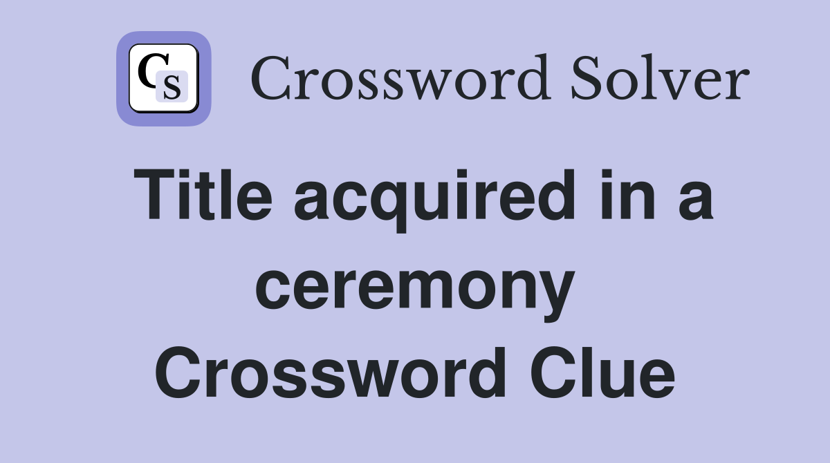 Title acquired in a ceremony Crossword Clue