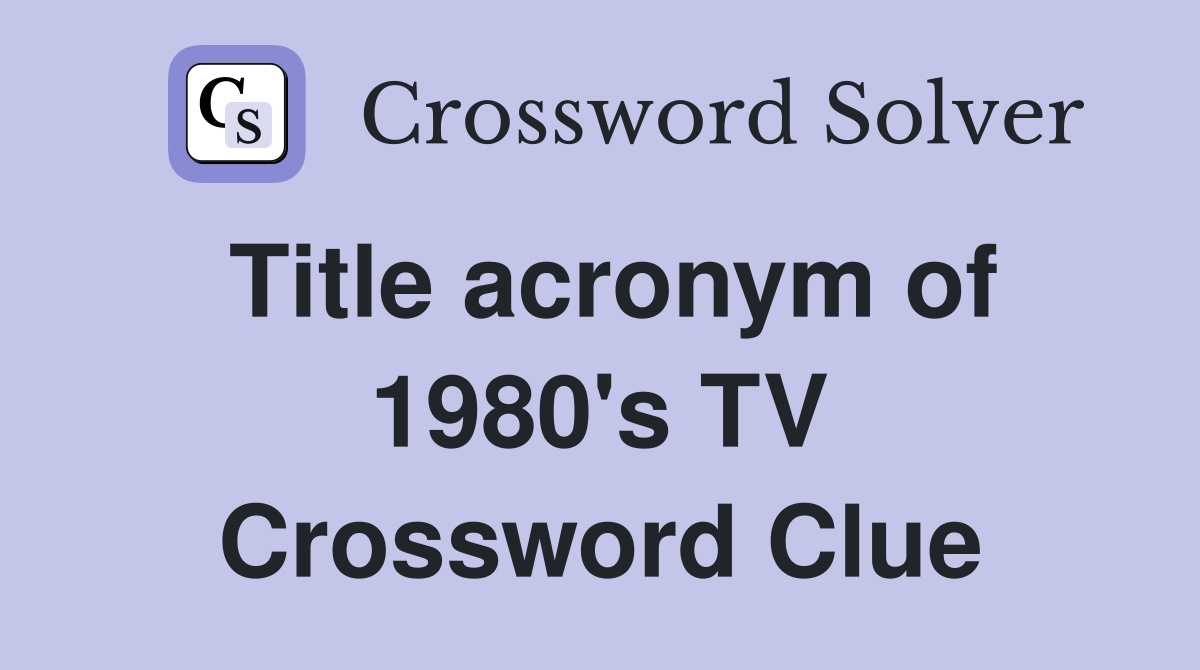 Title acronym of 1980's TV Crossword Clue