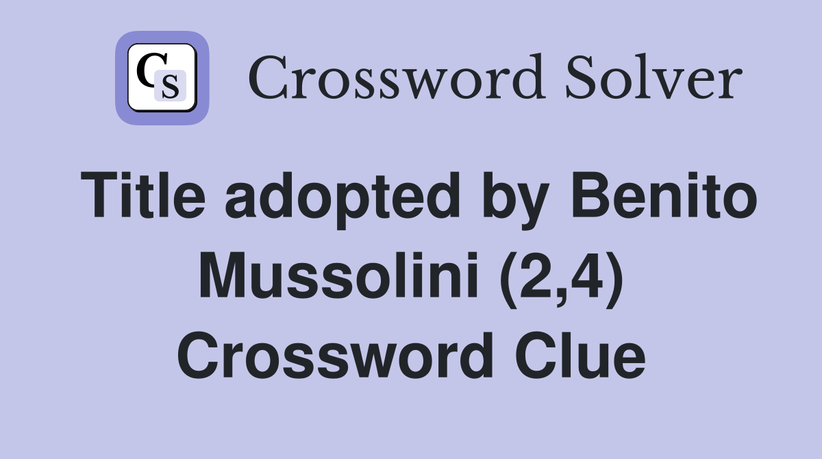 Title adopted by Benito Mussolini (2,4) Crossword Clue